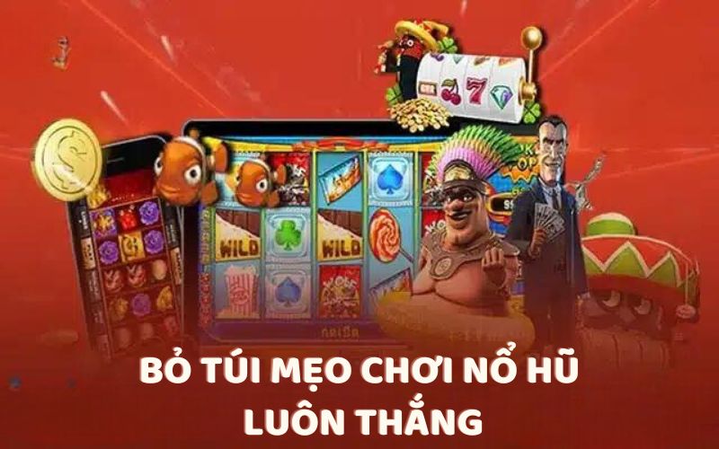 Bỏ túi mẹo chơi nổ hũ luôn thắng