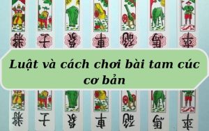 Giới thiệu luật chơi và cách chơi bài tam cúc