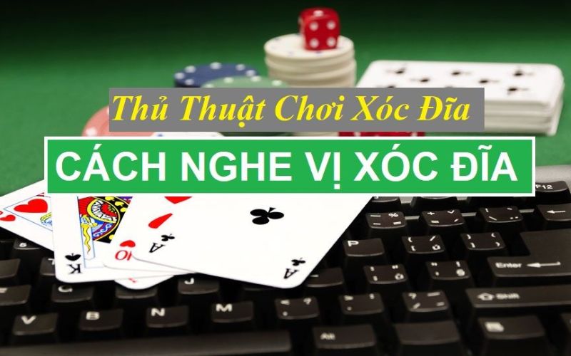 Vận dụng phương pháp nghe vị khi chơi xóc đĩa ra sao?