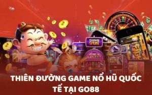 Thiên đường game nổ hũ quốc tế tại Go88